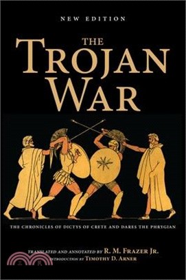 The Trojan War ― The Chronicles of Dictys of Crete and Dares the Phrygian