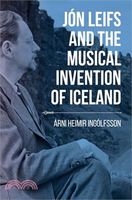 J鏮 Leifs and the Musical Invention of Iceland