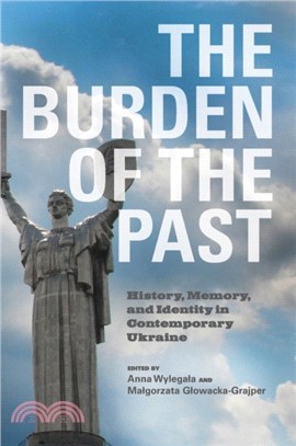 The Burden of the Past：History, Memory, and Identity in Contemporary Ukraine