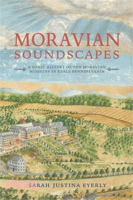 Moravian Soundscapes ― A Sonic History of the Moravian Missions in Early Pennsylvania