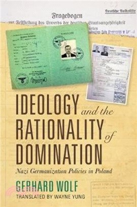 Ideology and the Rationality of Domination：Nazi Germanization Policies in Poland