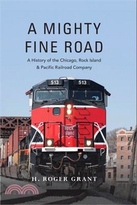 A Mighty Fine Road ― A History of the Chicago, Rock Island & Pacific Railroad Company