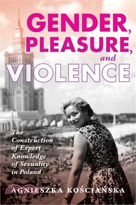 Gender, Pleasure, and Violence ― The Construction of Expert Knowledge of Sexuality in Poland