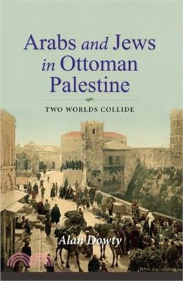 Arabs and Jews in Ottoman Palestine: Two Worlds Collide