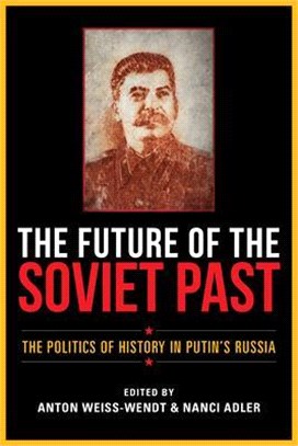 The Future of the Soviet Past: The Politics of History in Putin's Russia