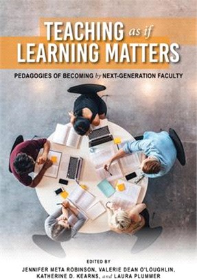 Teaching as If Learning Matters: Pedagogies of Becoming by Next-Generation Faculty