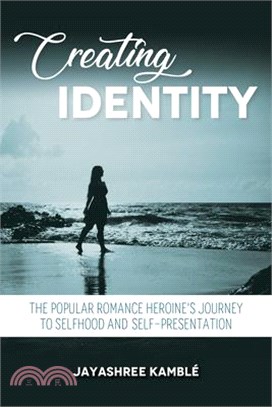 Creating Identity: The Popular Romance Heroine's Journey to Selfhood and Self-Presentation