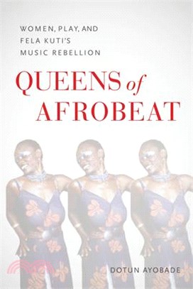 Queens of Afrobeat: Women, Play, and Fela Kuti's Music Rebellion