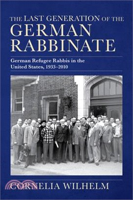 The Last Generation of the German Rabbinate: German Refugee Rabbis in the United States, 1933-2010