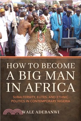 How to Become a Big Man in Africa：Subalternity, Elites, and Ethnic Politics in Contemporary Nigeria