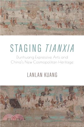 Staging Tianxia：Dunhuang Expressive Arts and China's New Cosmopolitan Heritage