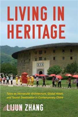 Living in Heritage：Tulou as Vernacular Architecture, Global Asset, and Tourist Destination in Contemporary China