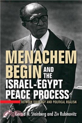 Menachem Begin and the Israel-Egypt Peace Process：Between Ideology and Political Realism