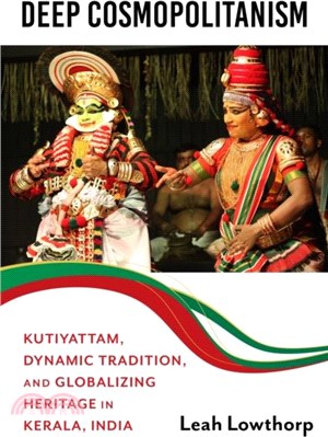Deep Cosmopolitanism：Kutiyattam, Dynamic Tradition, and Globalizing Heritage in Kerala, India