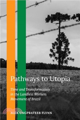 Pathways to Utopia：Time and Transformation in the Landless Workers Movement of Brazil