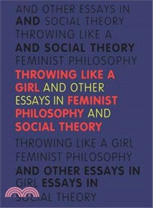 Throwing Like a Girl and Other Essays in Feminist Philosophy and Social Theory