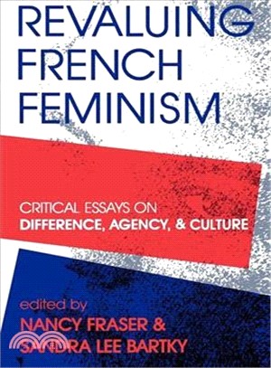 Revaluing French Feminism: Critical Essays on Difference, Agency, and Culture