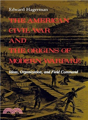 The American Civil War and the Origins of Modern Warfare ─ Ideas, Organization, and Field Command