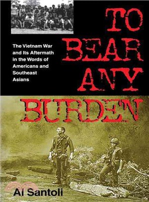 To Bear Any Burden ─ The Vietnam War and Its Aftermath in the Words of Americans and Southeast Asians