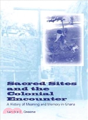 Sacred Sites and the Colonial Encounter ― A History of Meaning and Memory in Ghana