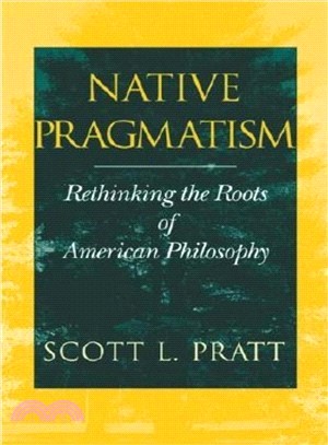 Native Pragmatism: Rethinking the Roots of American Philosophy