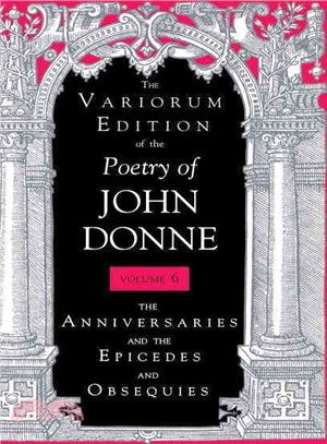 The Variorum Edition of the Poetry of John Donne ― The Anniversaries and the Epicedes and Obsequies