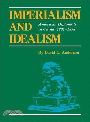 Imperialism and Idealism ― American Diplomats in China, 1861-1898