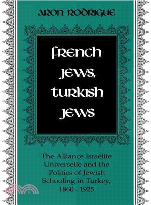 French Jews, Turkish Jews ― The Alliance Israelite Universelle and the Politics of Jewish Schooling in Turkey, 1860-1925