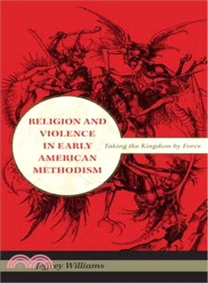 Religion and Violence in Early American Methodism: Taking the Kingdom by Force