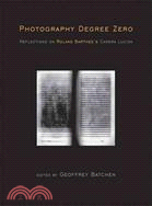 Photography Degree Zero: Reflections on Roland Barthes's Camera Lucida