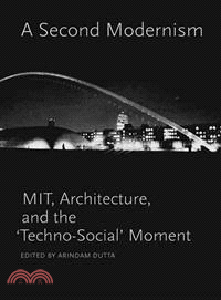 A second modernism :MIT, architecture, and the 'techno-social' moment /