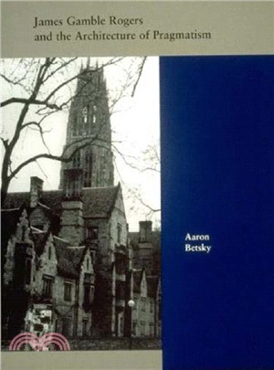 James Gamble Rogers and the Architecture of Pragmatism