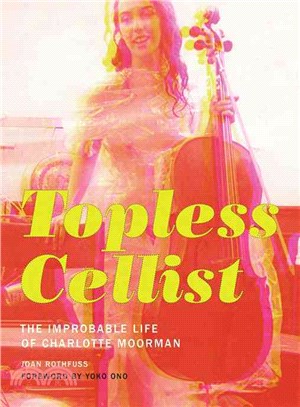 Topless Cellist ─ The Improbable Life of Charlotte Moorman