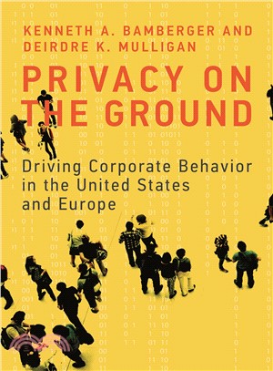 Privacy on the Ground ─ Driving Corporate Behavior in the United States and Europe