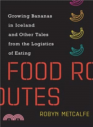 Food routes :growing bananas in Iceland and other tales from the logistics of eating /