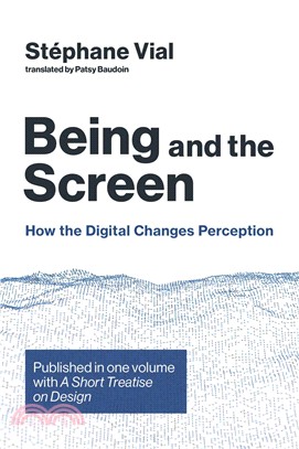 Being and the Screen ― How the Digital Changes Perception. Published in One Volume With a Short Treatise on Design