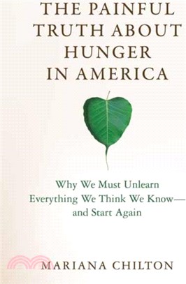 The Painful Truth about Hunger in America：Why We Must Unlearn Everything We Think We Know--and Start Again