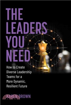 The Leaders You Need：How to Create Diverse Leadership Teams for a More Dynamic, Resilient Future