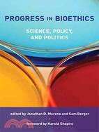 Progress in Bioethics: Science, Policy, and Politics