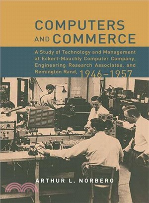 Computers And Commerce ─ A Study Of Technology And Management At Eckert-mauchly Computer Company, Engineering Research Associates, And Remington Rand, 1946?957