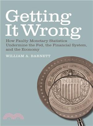 Getting It Wrong―How Faulty Monetary Statistics Undermine the Fed, the Financial System, and the Economy