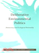 Deliberative Environmental Politics: Democracy And Ecological Rationality