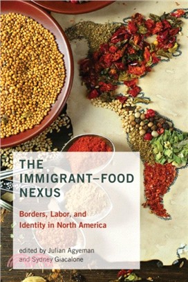 The Immigrant-Food Nexus：Borders, Labor, and Identity in North America
