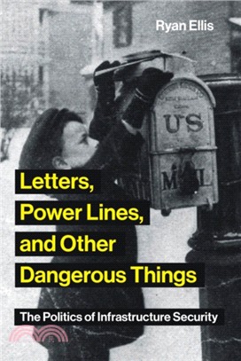 Letters, Power Lines, and Other Dangerous Things：The Politics of Infrastructure Security