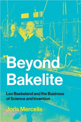 Beyond Bakelite：Leo Baekeland and the Business of Science and Invention