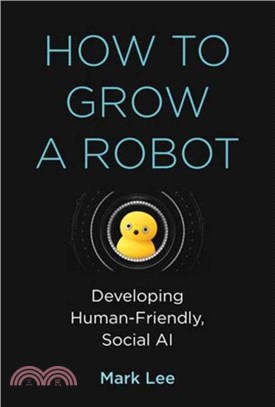 How to Grow a Robot：Developing Human-Friendly, Social AI