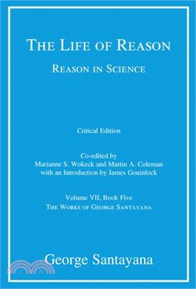 The Life of Reason or The Phases of Human Progress, critical edition, Volume 7: Reason in Science, Volume VII, Book Five