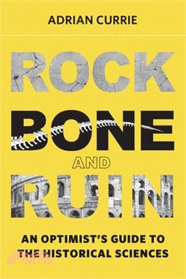 Rock, Bone, and Ruin: An Optimist's Guide to the Historical Sciences