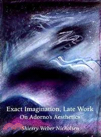 Exact Imagination, Late Work ― On Adorno's Aesthetics