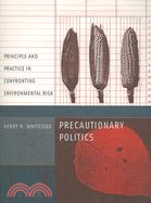 Precautionary Politics: Principle And Practice in Confronting Environmental Risk